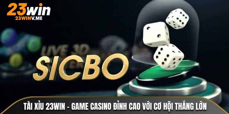 Sicbo chắc chắn là lựa chọn không thể bỏ qua với mọi hội viên Casino 23win